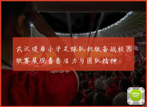 武汉堤角小学足球队积极备战校园联赛展现青春活力与团队精神